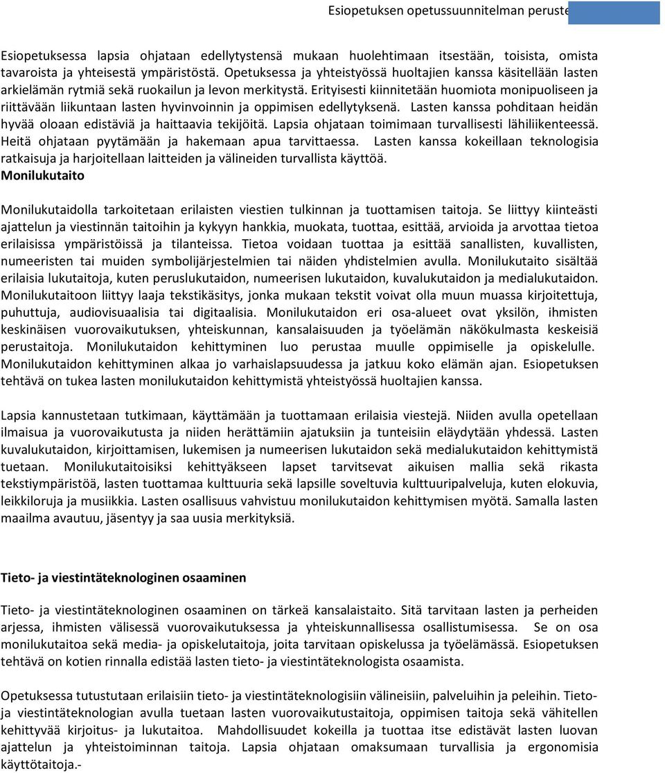 Erityisesti kiinnitetään huomiota monipuoliseen ja riittävään liikuntaan lasten hyvinvoinnin ja oppimisen edellytyksenä. Lasten kanssa pohditaan heidän hyvää oloaan edistäviä ja haittaavia tekijöitä.