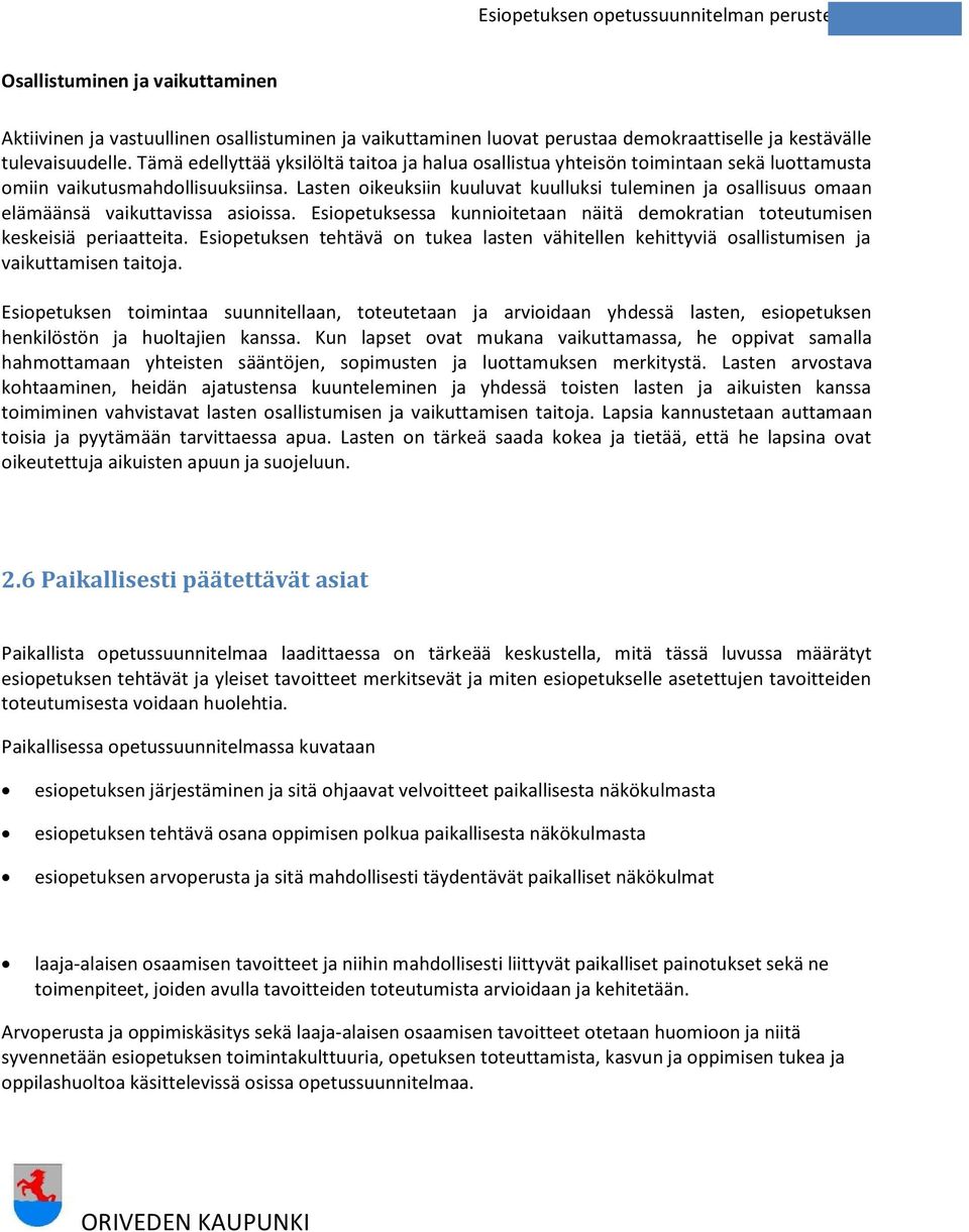 Lasten oikeuksiin kuuluvat kuulluksi tuleminen ja osallisuus omaan elämäänsä vaikuttavissa asioissa. Esiopetuksessa kunnioitetaan näitä demokratian toteutumisen keskeisiä periaatteita.