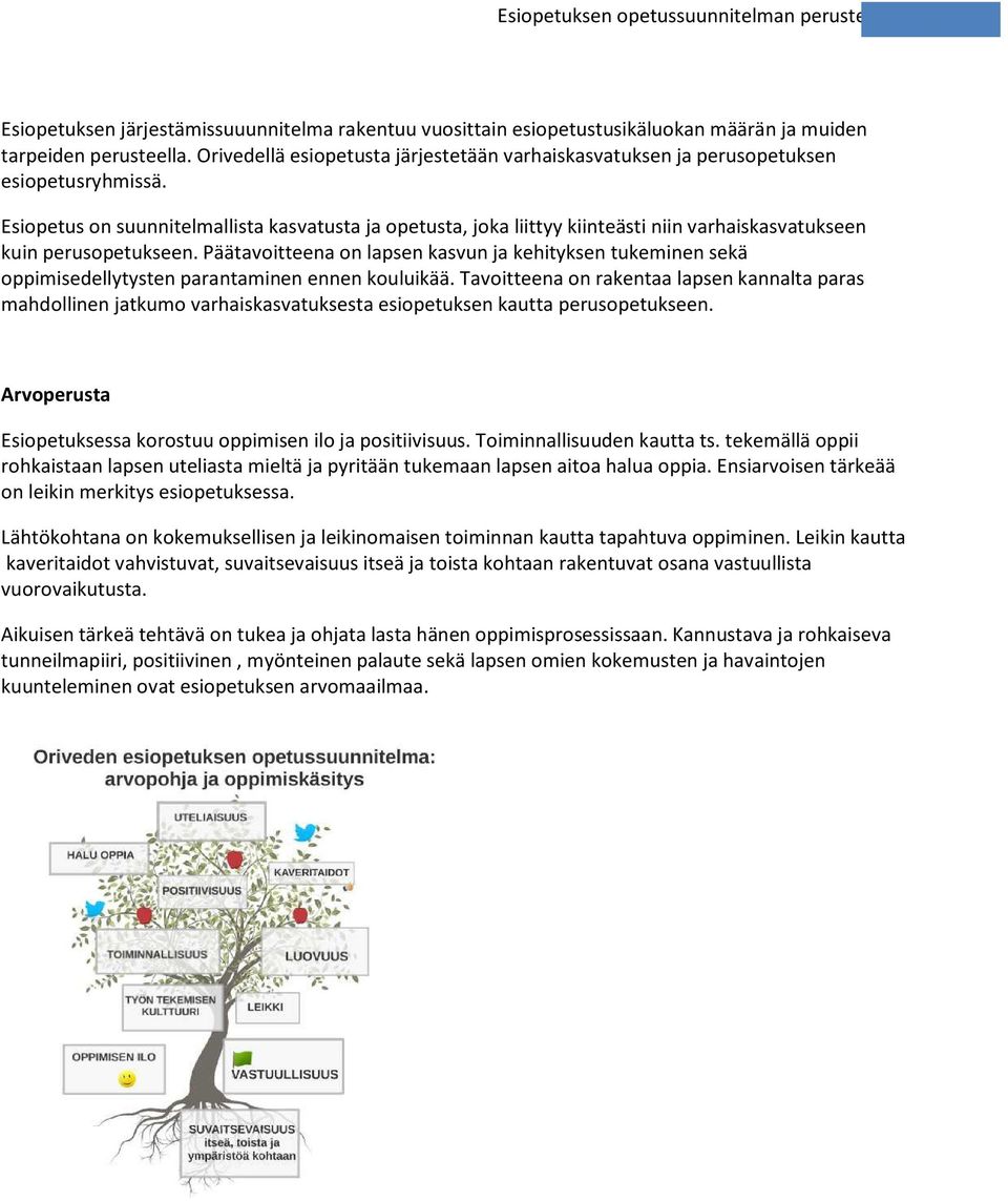 Esiopetus on suunnitelmallista kasvatusta ja opetusta, joka liittyy kiinteästi niin varhaiskasvatukseen kuin perusopetukseen.