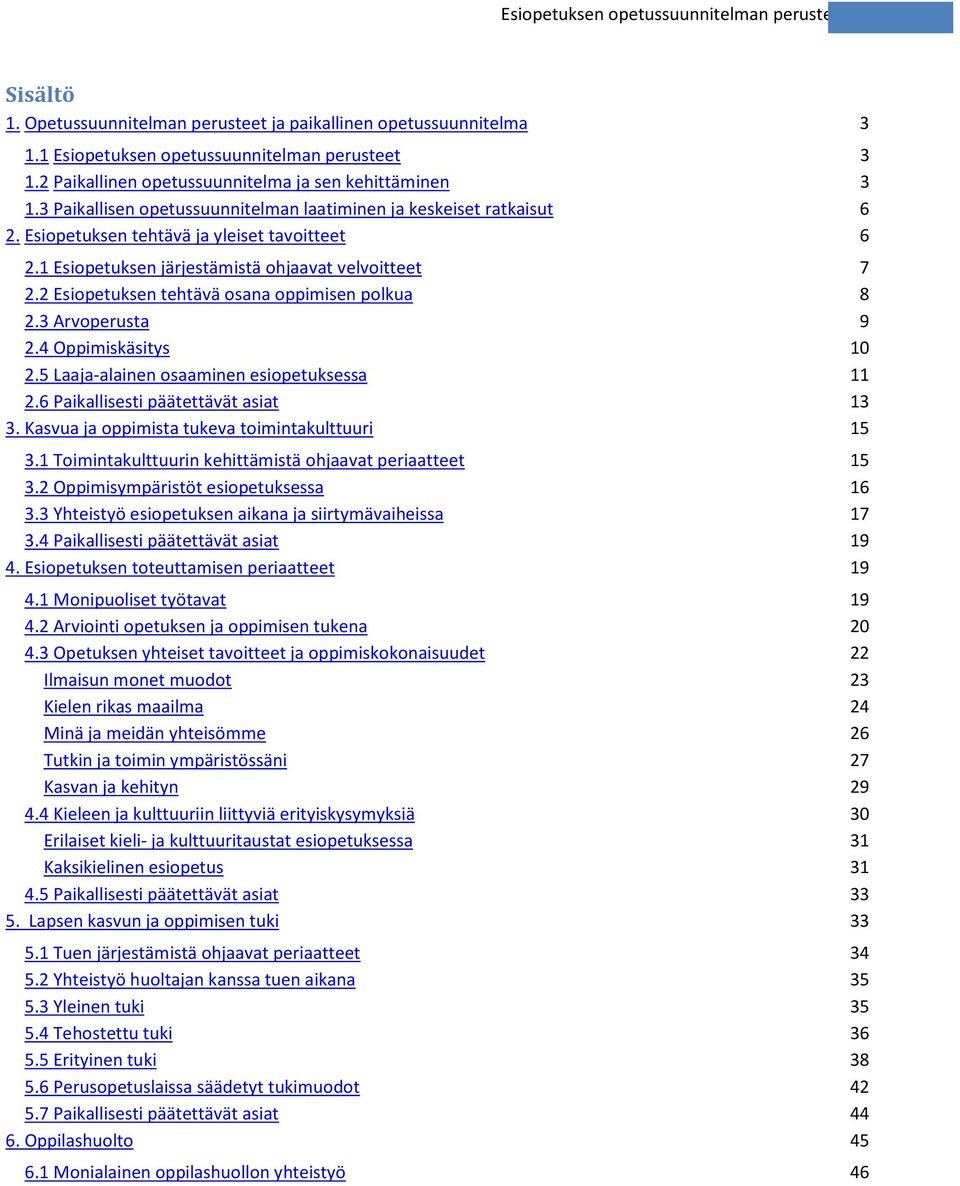 2 Esiopetuksen tehtävä osana oppimisen polkua 8 2.3 Arvoperusta 9 2.4 Oppimiskäsitys 10 2.5 Laaja-alainen osaaminen esiopetuksessa 11 2.6 Paikallisesti päätettävät asiat 13 3.