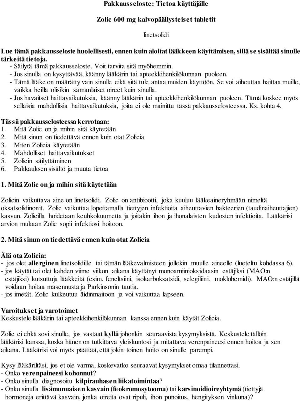 - Tämä lääke on määrätty vain sinulle eikä sitä tule antaa muiden käyttöön. Se voi aiheuttaa haittaa muille, vaikka heillä olisikin samanlaiset oireet kuin sinulla.
