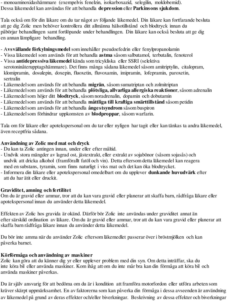 Din läkare kan fortfarande besluta att ge dig Zolic men behöver kontrollera ditt allmänna hälsotillstånd och blodtryck innan du påbörjar behandlingen samt fortlöpande under behandlingen.