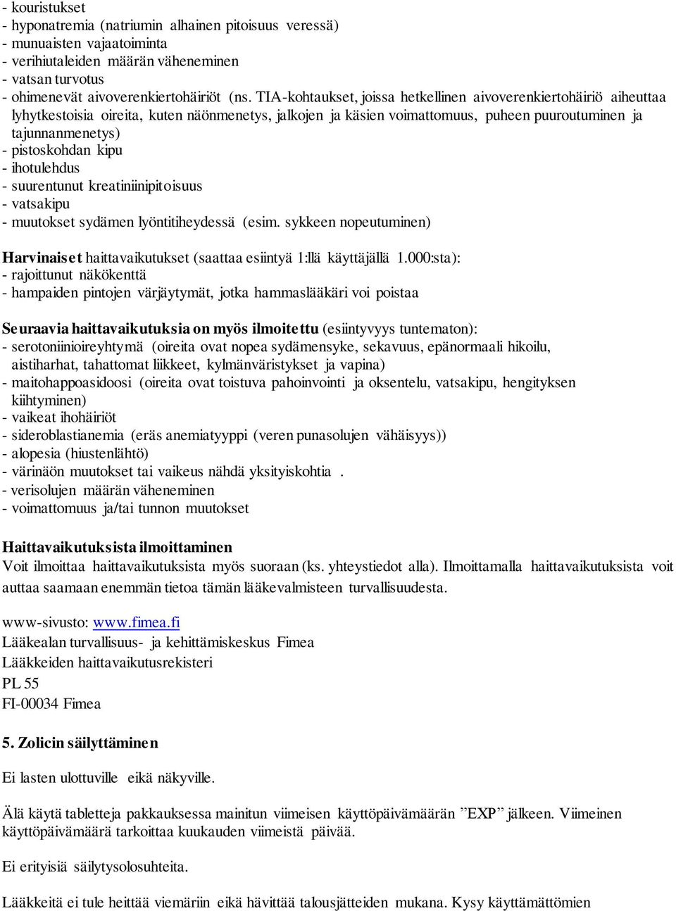 kipu - ihotulehdus - suurentunut kreatiniinipitoisuus - vatsakipu - muutokset sydämen lyöntitiheydessä (esim. sykkeen nopeutuminen) Harvinaiset haittavaikutukset (saattaa esiintyä 1:llä käyttäjällä 1.