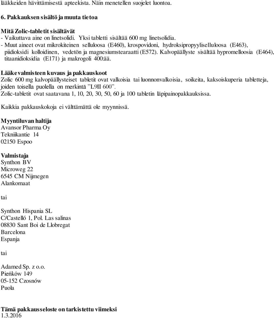 - Muut aineet ovat mikrokiteinen selluloosa (E460), krospovidoni, hydroksipropyyliselluloosa (E463), piidioksidi kolloidinen, vedetön ja magnesiumstearaatti (E572).