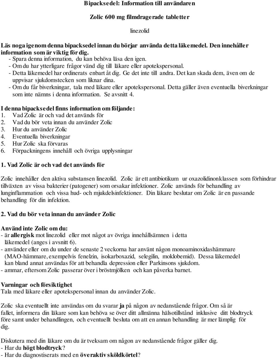 - Detta läkemedel har ordinerats enbart åt dig. Ge det inte till andra. Det kan skada dem, även om de uppvisar sjukdomstecken som liknar dina.