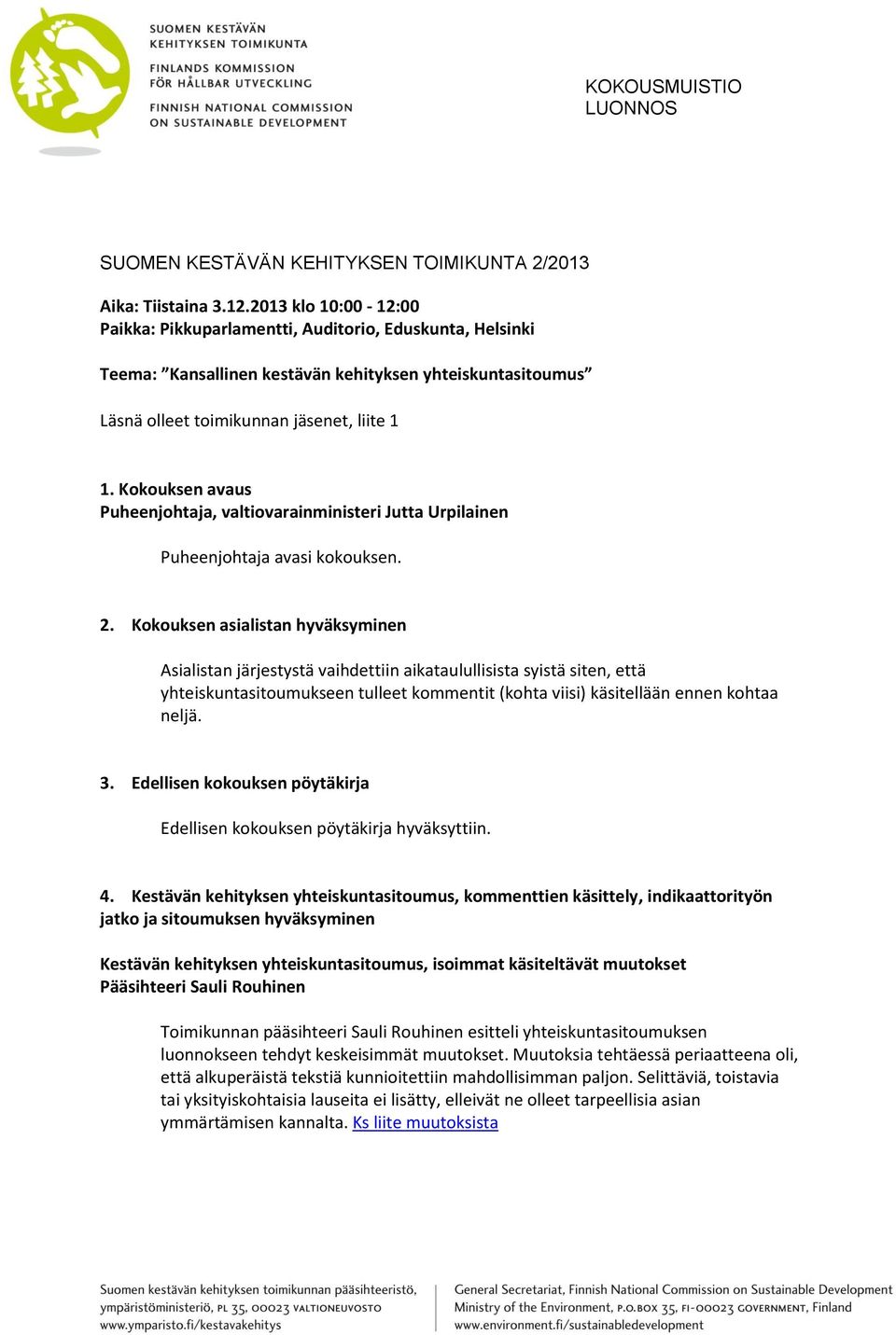 Kokouksen avaus Puheenjohtaja, valtiovarainministeri Jutta Urpilainen Puheenjohtaja avasi kokouksen. 2.