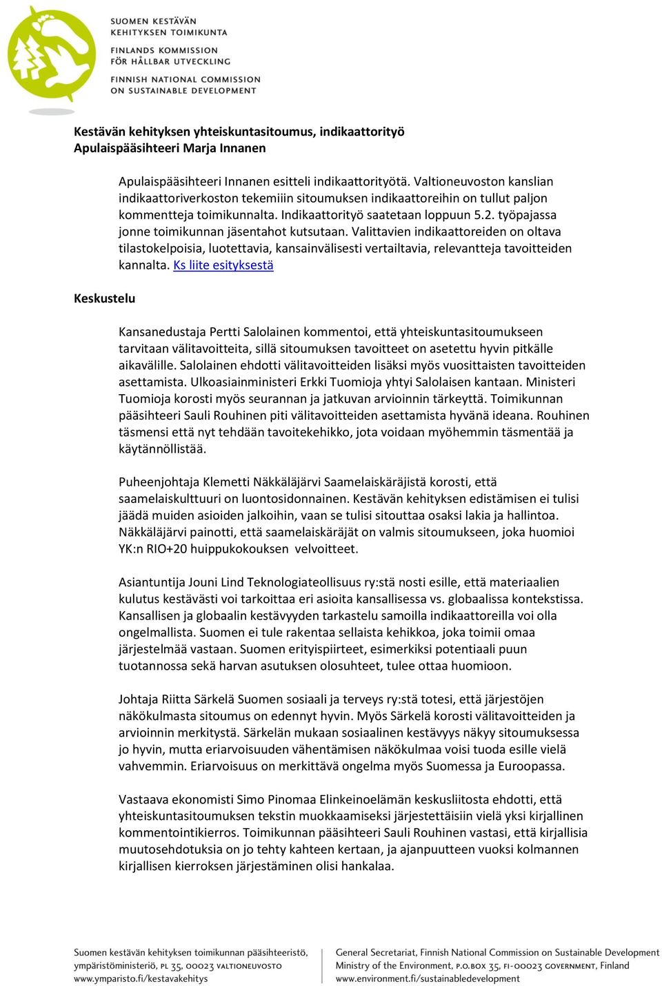 työpajassa jonne toimikunnan jäsentahot kutsutaan. Valittavien indikaattoreiden on oltava tilastokelpoisia, luotettavia, kansainvälisesti vertailtavia, relevantteja tavoitteiden kannalta.