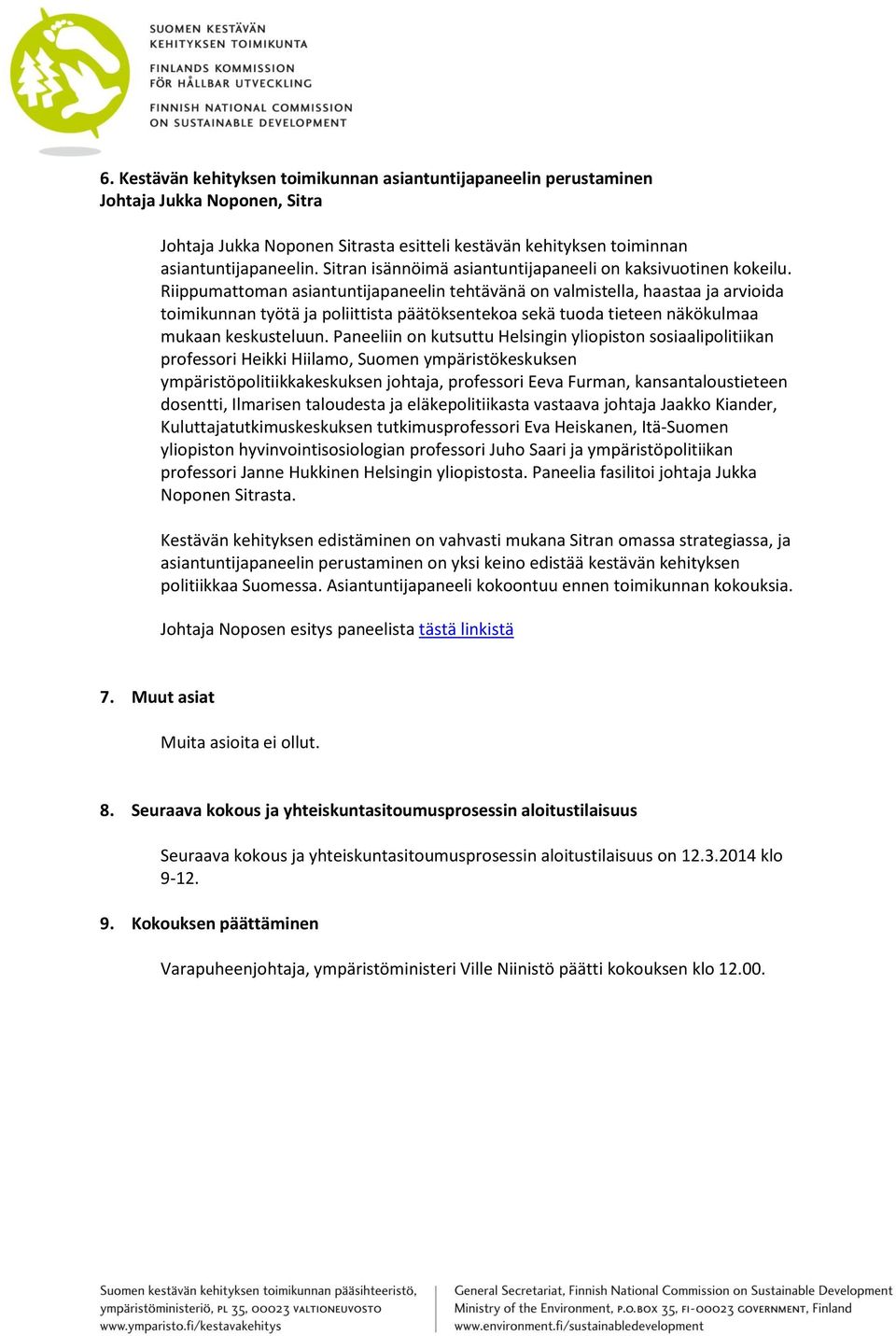 Riippumattoman asiantuntijapaneelin tehtävänä on valmistella, haastaa ja arvioida toimikunnan työtä ja poliittista päätöksentekoa sekä tuoda tieteen näkökulmaa mukaan keskusteluun.