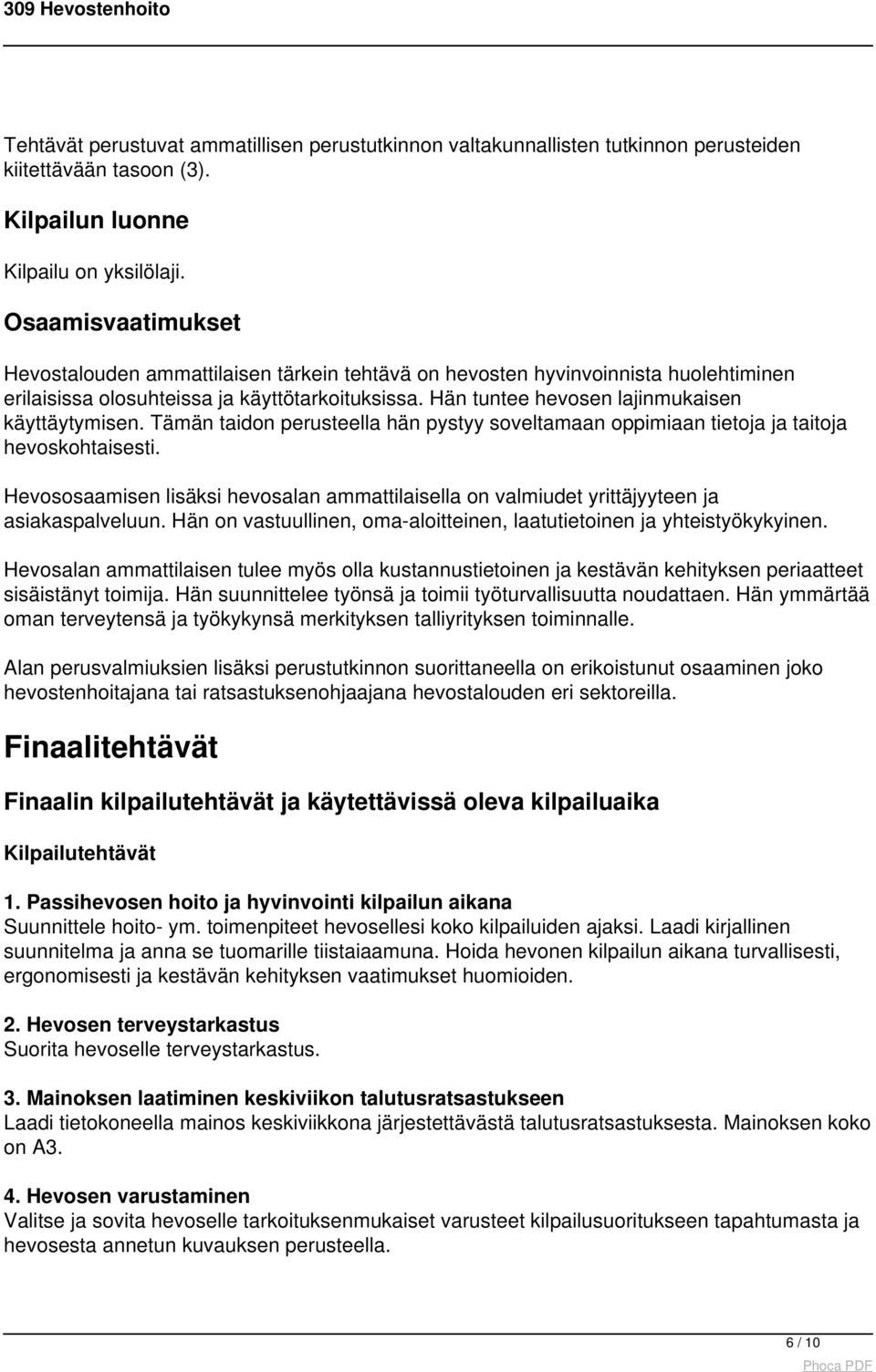 Hän tuntee hevosen lajinmukaisen käyttäytymisen. Tämän taidon perusteella hän pystyy soveltamaan oppimiaan tietoja ja taitoja hevoskohtaisesti.