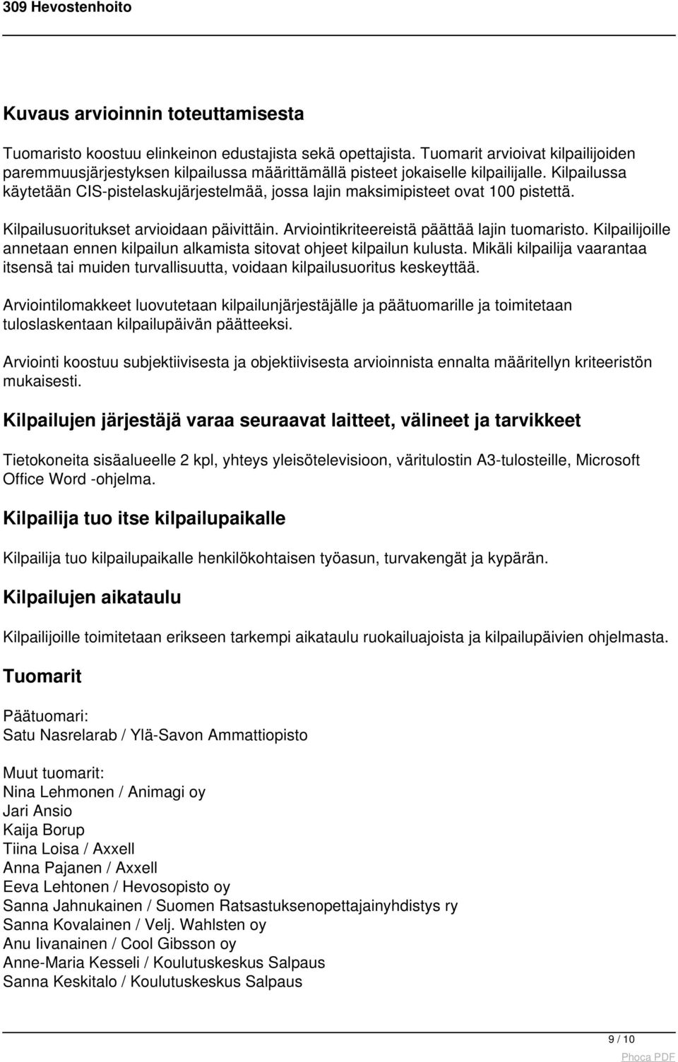 Kilpailussa käytetään CIS-pistelaskujärjestelmää, jossa lajin maksimipisteet ovat 100 pistettä. Kilpailusuoritukset arvioidaan päivittäin. Arviointikriteereistä päättää lajin tuomaristo.