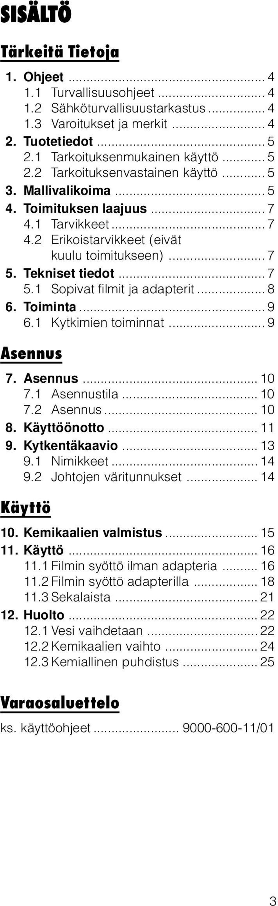 Toiminta... 9 6.1 Kytkimien toiminnat... 9 Asennus 7. Asennus... 10 7.1 Asennustila... 10 7.2 Asennus... 10 8. Käyttöönotto... 11 9. Kytkentäkaavio... 13 9.1 Nimikkeet... 14 9.