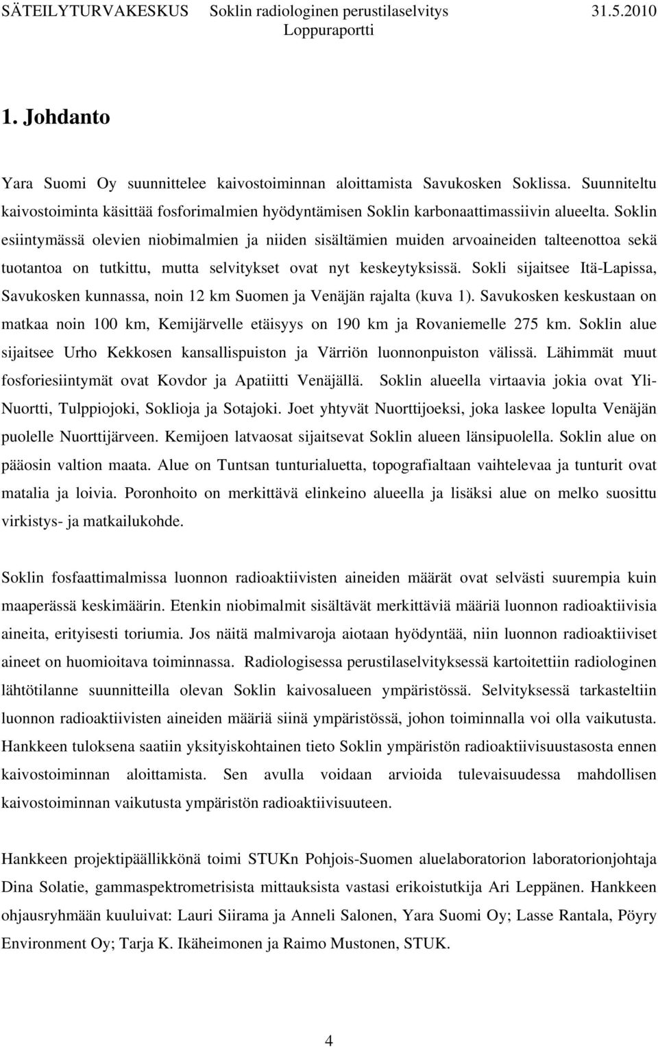 Sokli sijaitsee Itä-Lapissa, Savukosken kunnassa, noin 12 km Suomen ja Venäjän rajalta (kuva 1). Savukosken keskustaan on matkaa noin 100 km, Kemijärvelle etäisyys on 190 km ja Rovaniemelle 275 km.