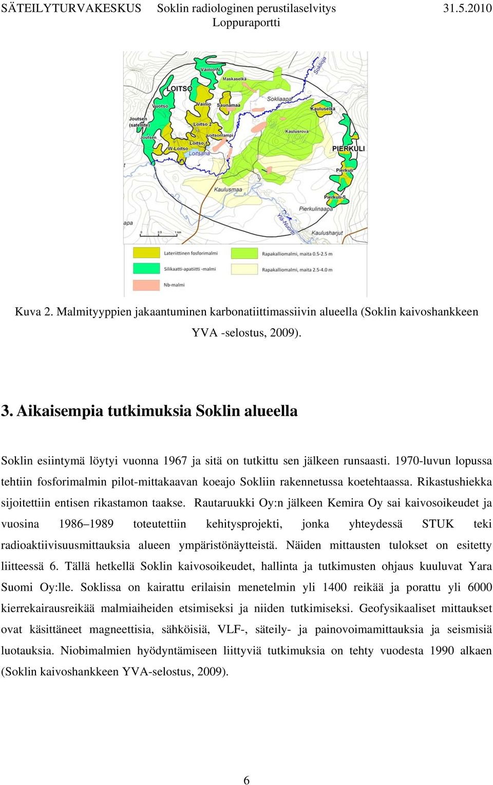 1970-luvun lopussa tehtiin fosforimalmin pilot-mittakaavan koeajo Sokliin rakennetussa koetehtaassa. Rikastushiekka sijoitettiin entisen rikastamon taakse.