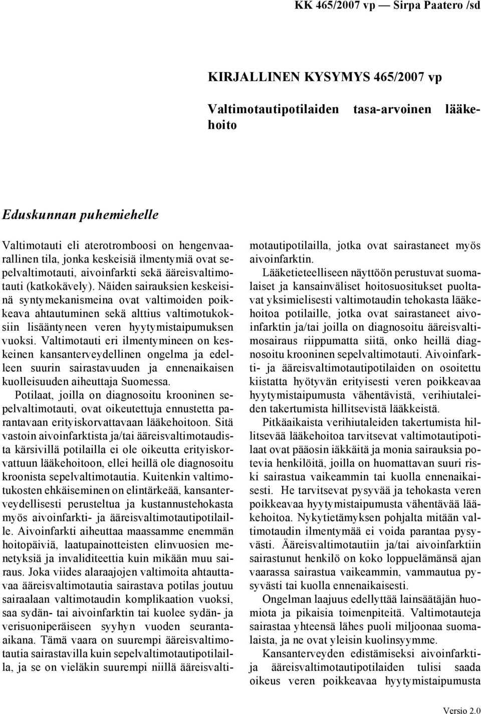 Näiden sairauksien keskeisinä syntymekanismeina ovat valtimoiden poikkeava ahtautuminen sekä alttius valtimotukoksiin lisääntyneen veren hyytymistaipumuksen vuoksi.