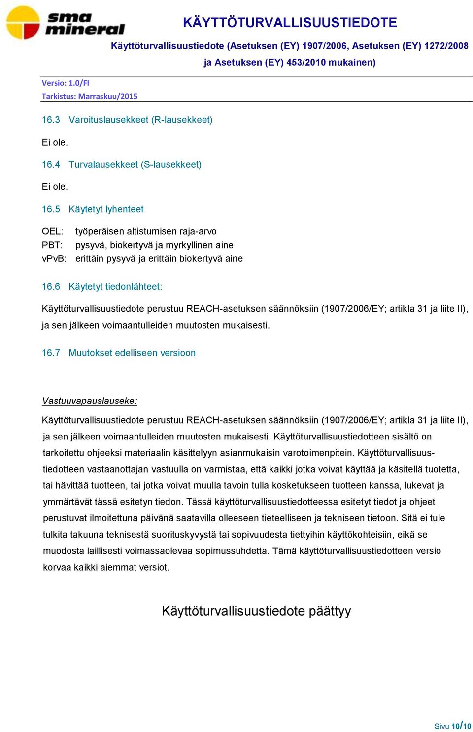 6 Käytetyt tiedonlähteet: Käyttöturvallisuustiedote perustuu REACH-asetuksen säännöksiin (1907/2006/EY; artikla 31 ja liite II), ja sen jälkeen voimaantulleiden muutosten mukaisesti. 16.