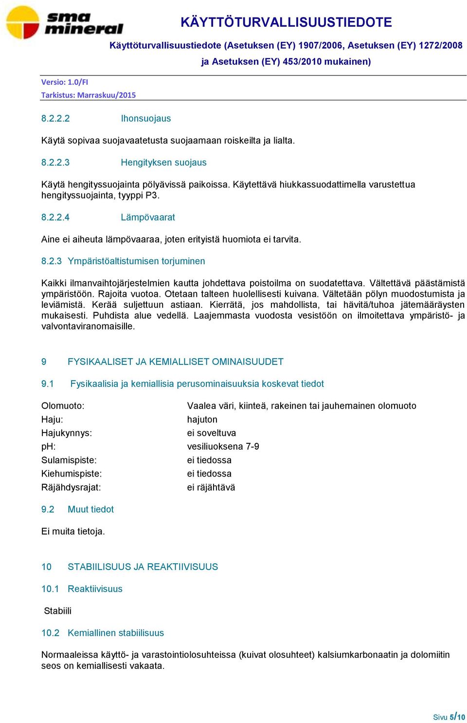 Vältettävä päästämistä ympäristöön. Rajoita vuotoa. Otetaan talteen huolellisesti kuivana. Vältetään pölyn muodostumista ja leviämistä. Kerää suljettuun astiaan.