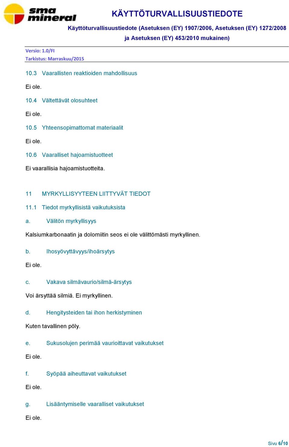 Välitön myrkyllisyys Kalsiumkarbonaatin ja dolomiitin seos ei ole välittömästi myrkyllinen. b. Ihosyövyttävyys/ihoärsytys c.