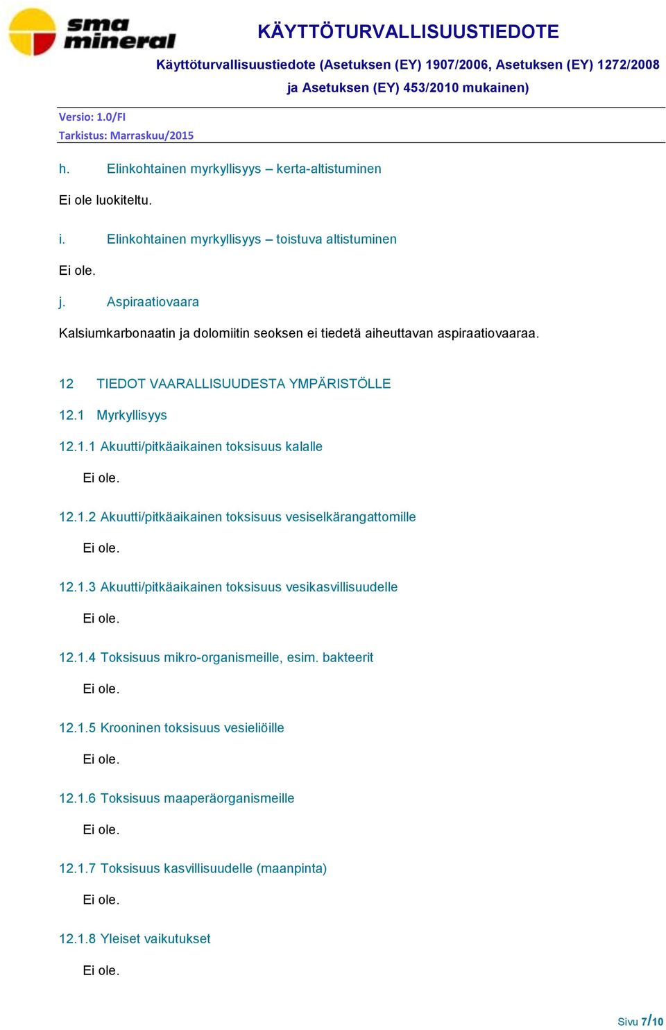 1.2 Akuutti/pitkäaikainen toksisuus vesiselkärangattomille 12.1.3 Akuutti/pitkäaikainen toksisuus vesikasvillisuudelle 12.1.4 Toksisuus mikro-organismeille, esim.