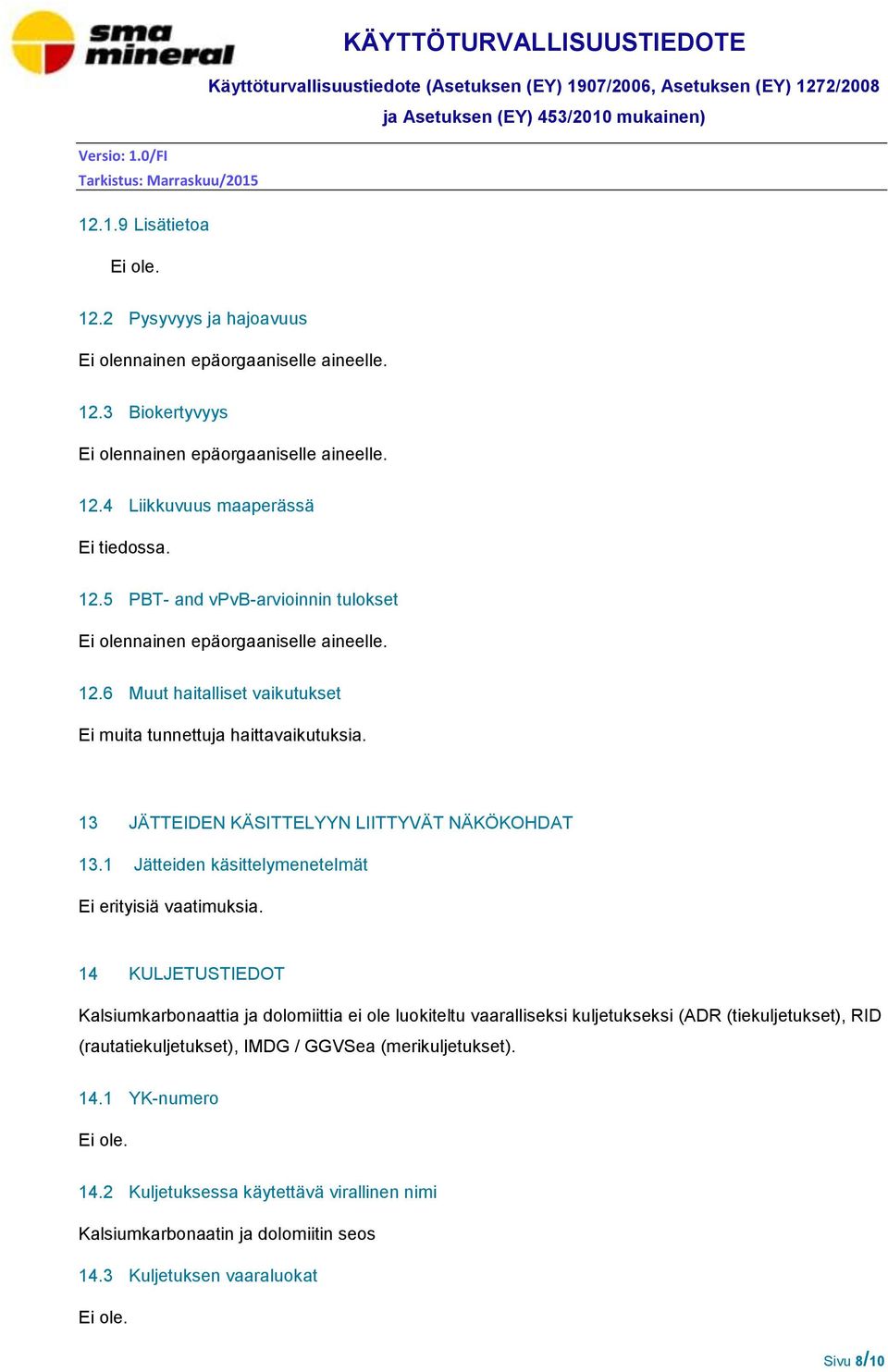 14 KULJETUSTIEDOT Kalsiumkarbonaattia ja dolomiittia ei ole luokiteltu vaaralliseksi kuljetukseksi (ADR (tiekuljetukset), RID (rautatiekuljetukset), IMDG / GGVSea (merikuljetukset). 14.