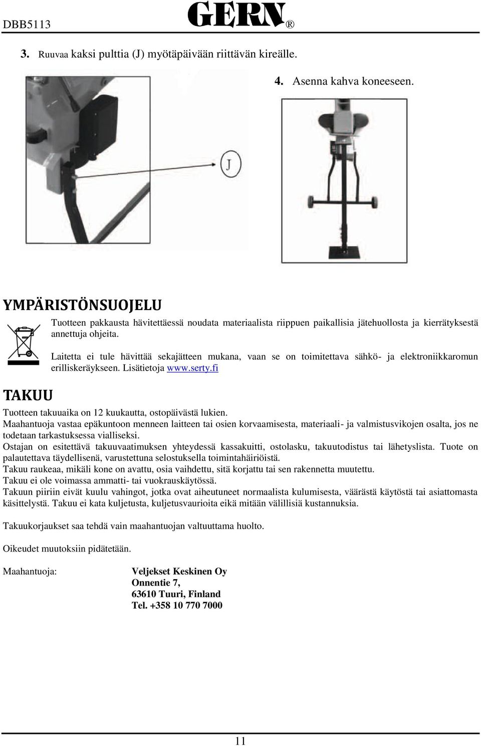 Laitetta ei tule hävittää sekajätteen mukana, vaan se on toimitettava sähkö- ja elektroniikkaromun erilliskeräykseen. Lisätietoja www.serty.