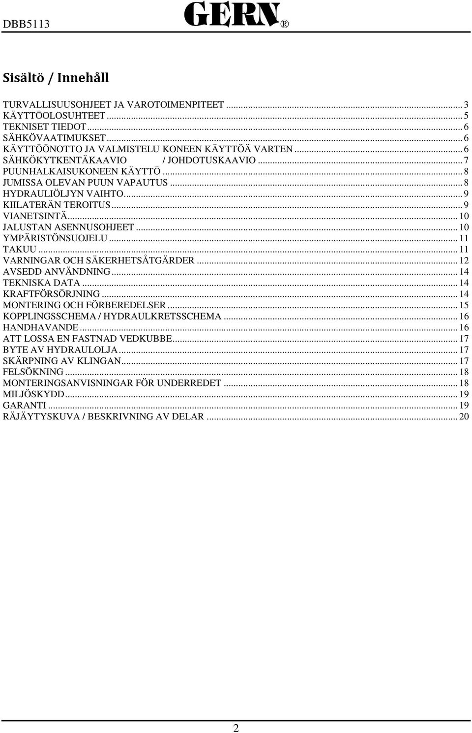 .. 10 JALUSTAN ASENNUSOHJEET... 10 YMPÄRISTÖNSUOJELU... 11 TAKUU... 11 VARNINGAR OCH SÄKERHETSÅTGÄRDER... 12 AVSEDD ANVÄNDNING... 14 TEKNISKA DATA... 14 KRAFTFÖRSÖRJNING.