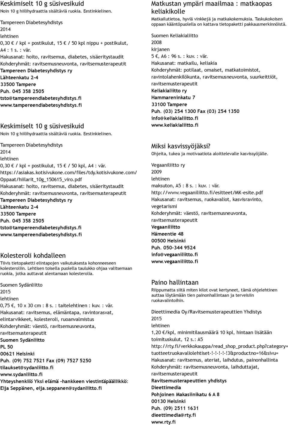 Oppaat/hiilarit_10g_150615_viro.pdf Kohderyhmät: ravitsemusneuvonta, Kolesteroli kohdalleen Tiivis tietopaketti elintapojen vaikutuksesta kohonneeseen kolesteroliin.