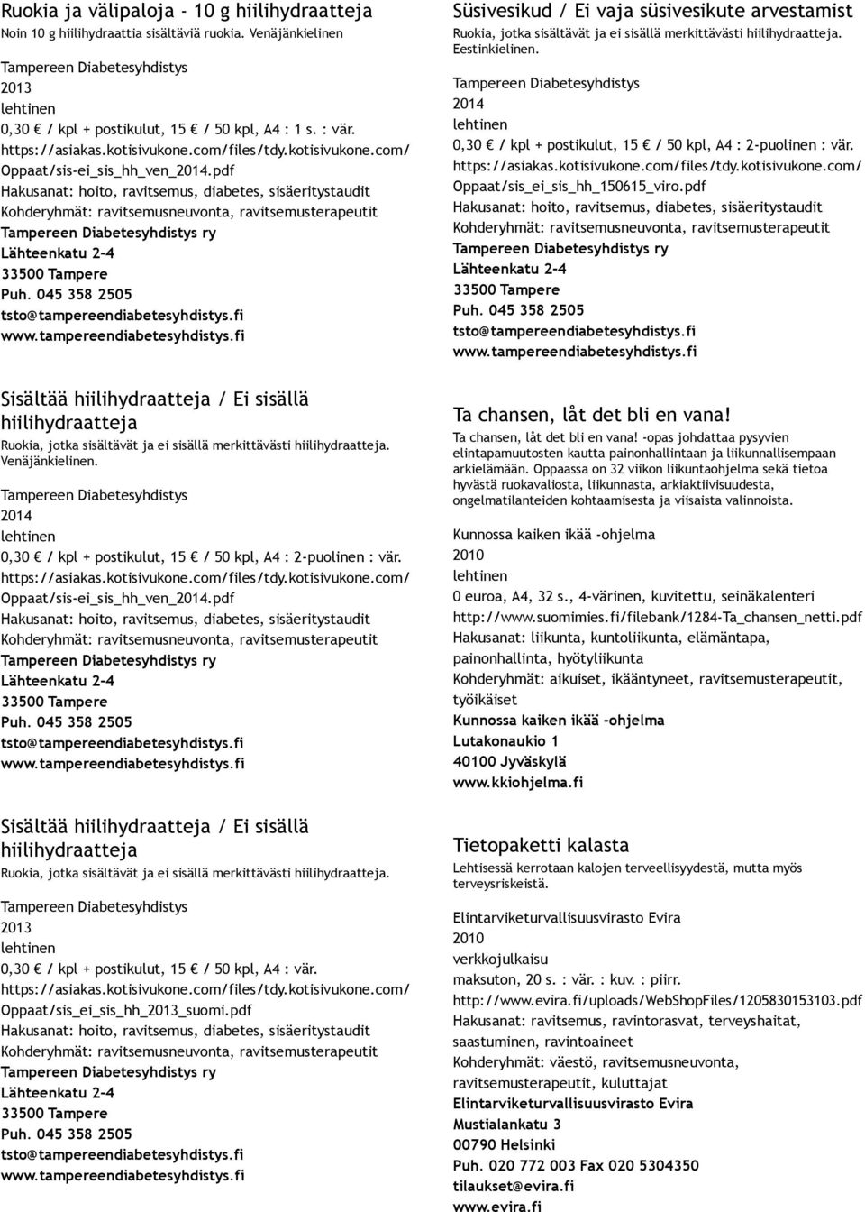 pdf Kohderyhmät: ravitsemusneuvonta, Sisältää hiilihydraatteja / Ei sisällä hiilihydraatteja 2013 0,30 / kpl + postikulut, 15 / 50 kpl, A4 : vär. Oppaat/sis_ei_sis_hh_2013_suomi.