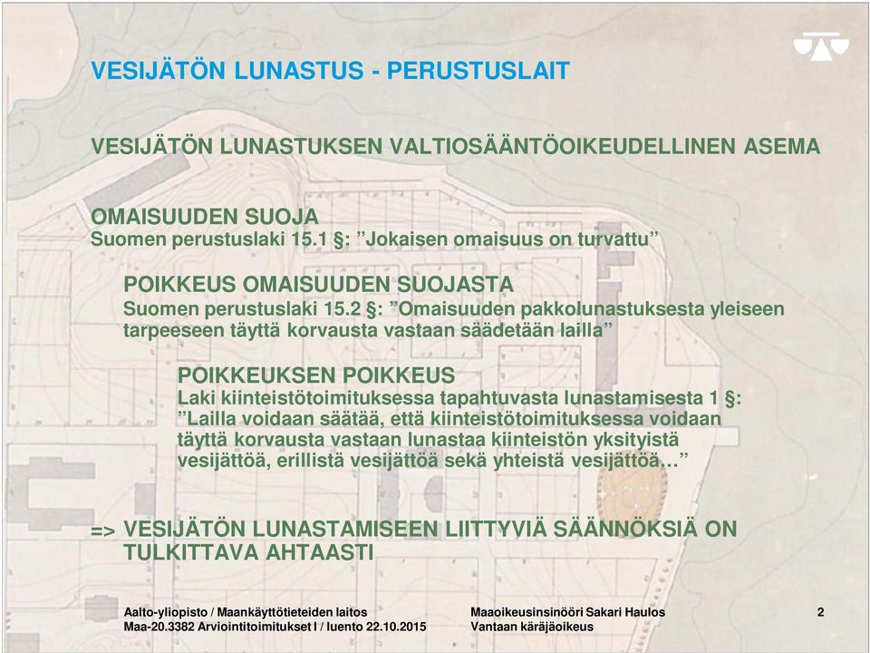 2 : Omaisuuden pakkolunastuksesta yleiseen tarpeeseen täyttä korvausta vastaan säädetään lailla POIKKEUKSEN POIKKEUS Laki kiinteistötoimituksessa tapahtuvasta lunastamisesta 1 :