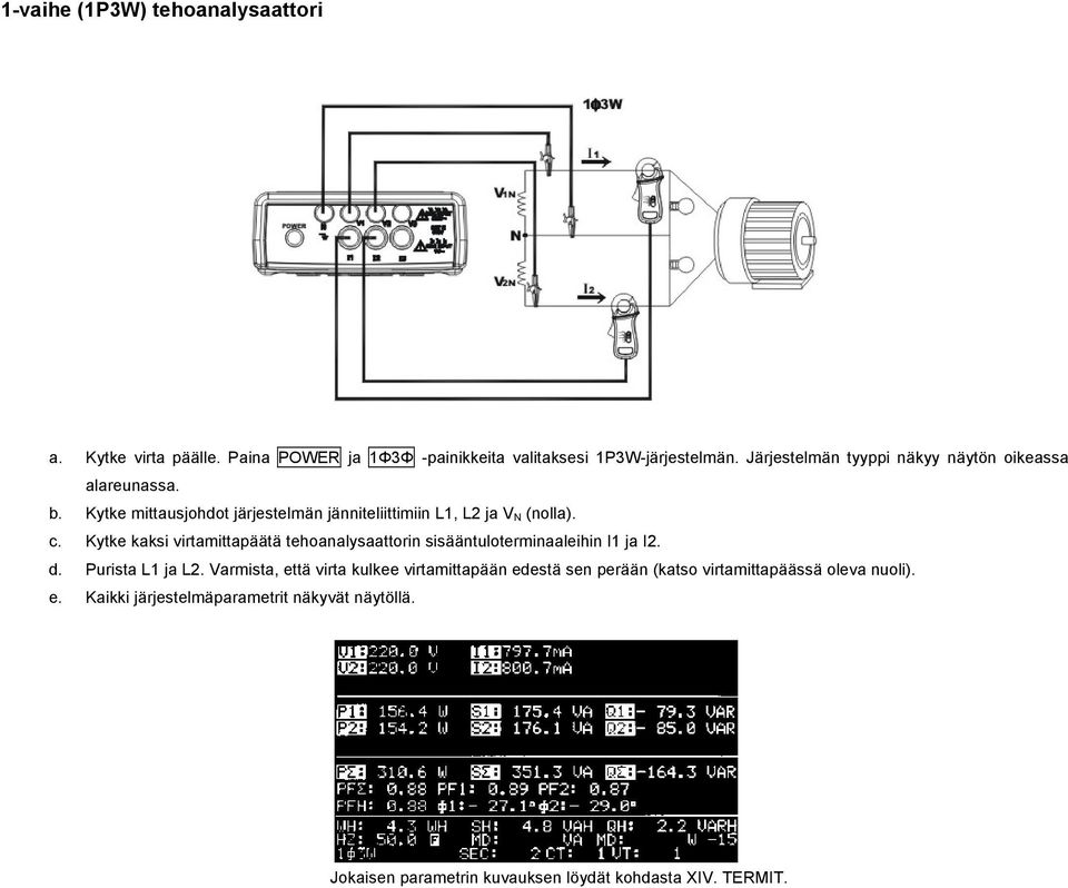 Kytke kaksi virtamittapäätä tehoanalysaattorin sisääntuloterminaaleihin I1 ja I2. d. Purista L1 ja L2.