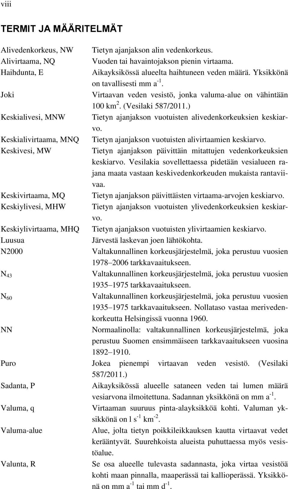 ) Keskialivesi, MNW Tietyn ajanjakson vuotuisten alivedenkorkeuksien keskiarvo. Keskialivirtaama, MNQ Tietyn ajanjakson vuotuisten alivirtaamien keskiarvo.