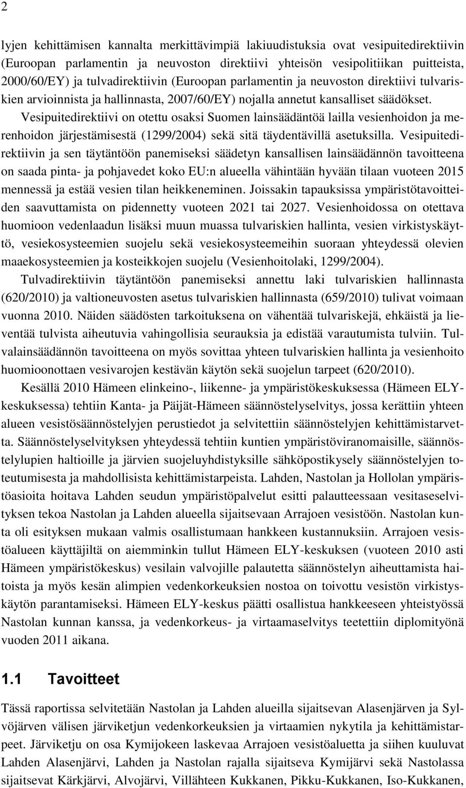 Vesipuitedirektiivi on otettu osaksi Suomen lainsäädäntöä lailla vesienhoidon ja merenhoidon järjestämisestä (1299/2004) sekä sitä täydentävillä asetuksilla.