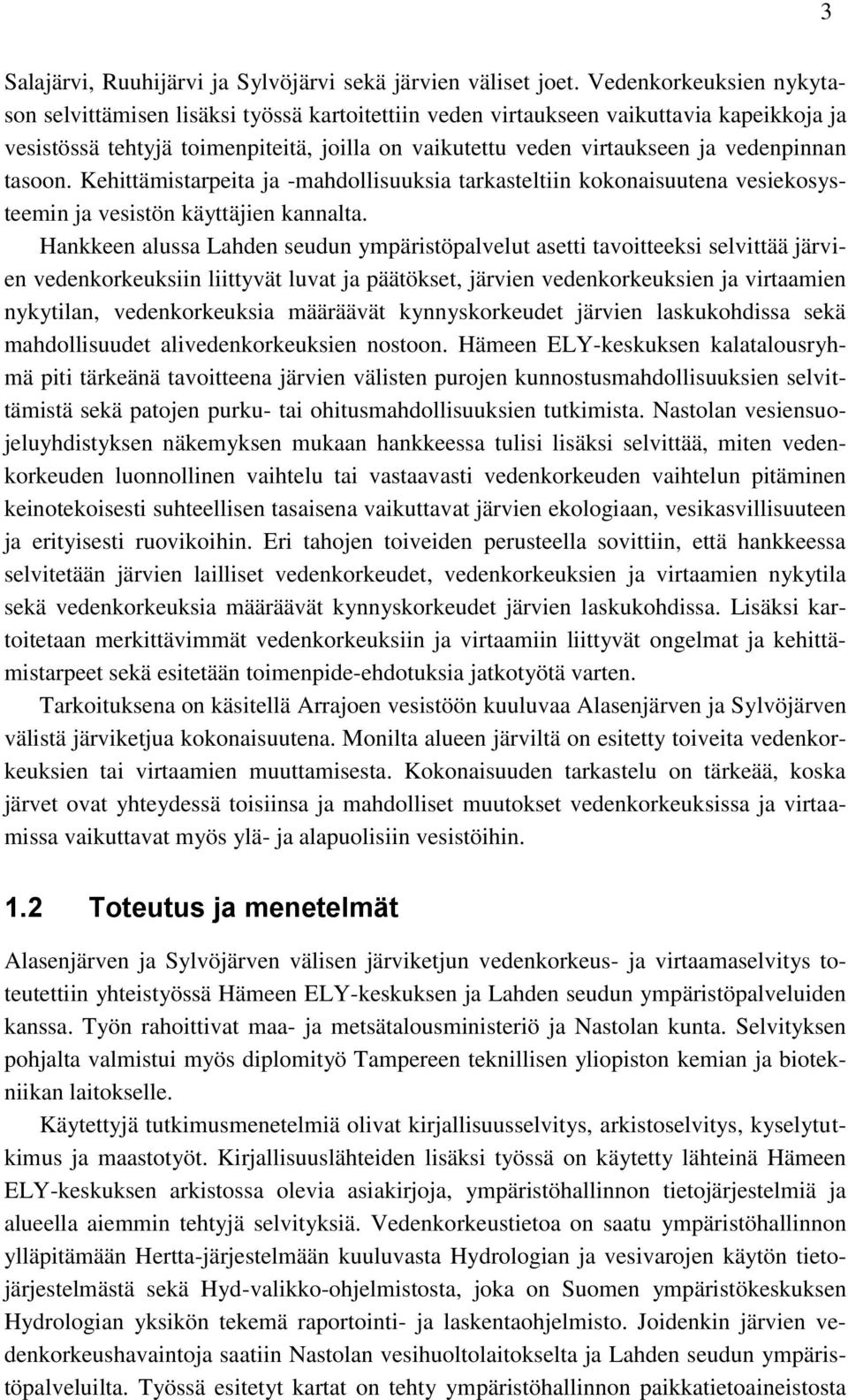 vedenpinnan tasoon. Kehittämistarpeita ja -mahdollisuuksia tarkasteltiin kokonaisuutena vesiekosysteemin ja vesistön käyttäjien kannalta.