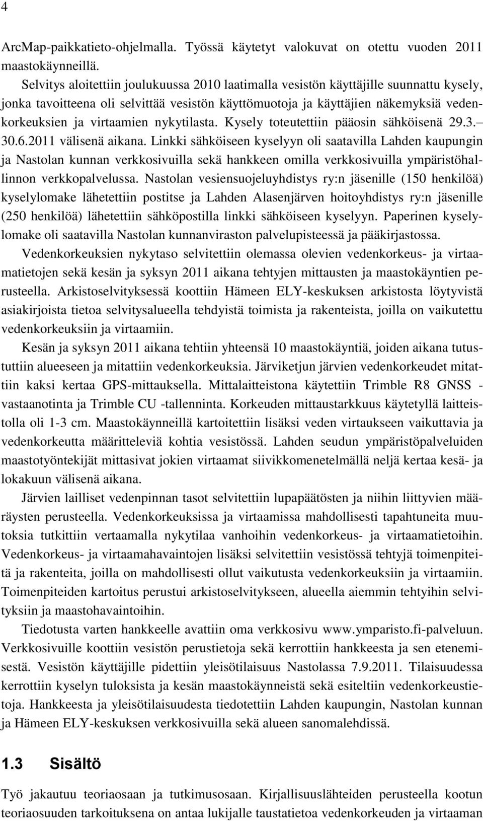 nykytilasta. Kysely toteutettiin pääosin sähköisenä 29.3. 30.6.2011 välisenä aikana.