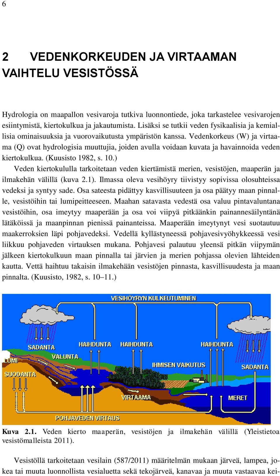 Vedenkorkeus (W) ja virtaama (Q) ovat hydrologisia muuttujia, joiden avulla voidaan kuvata ja havainnoida veden kiertokulkua. (Kuusisto 1982, s. 10.