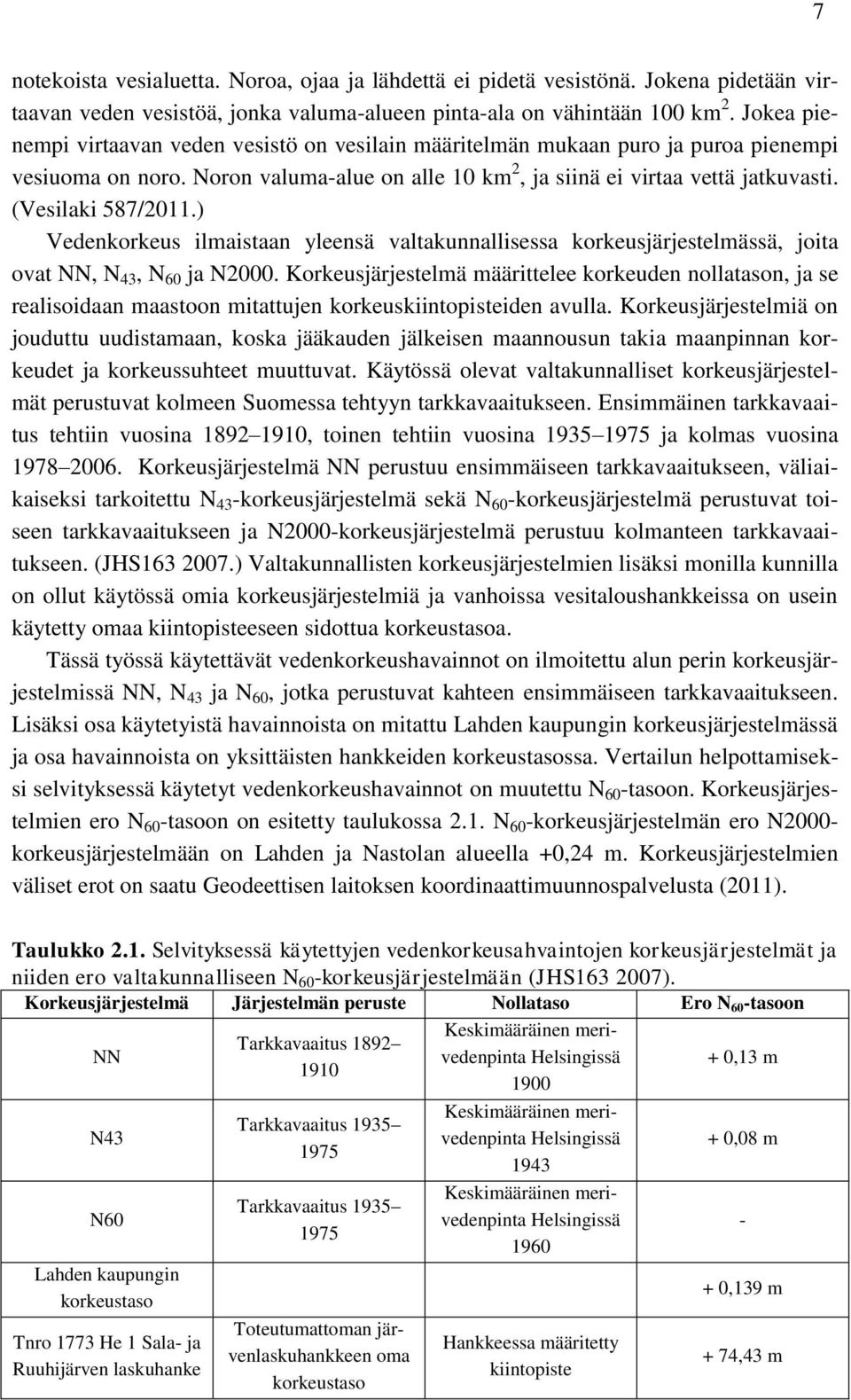 (Vesilaki 587/2011.) Vedenkorkeus ilmaistaan yleensä valtakunnallisessa korkeusjärjestelmässä, joita ovat NN, N 43, N 60 ja N2000.