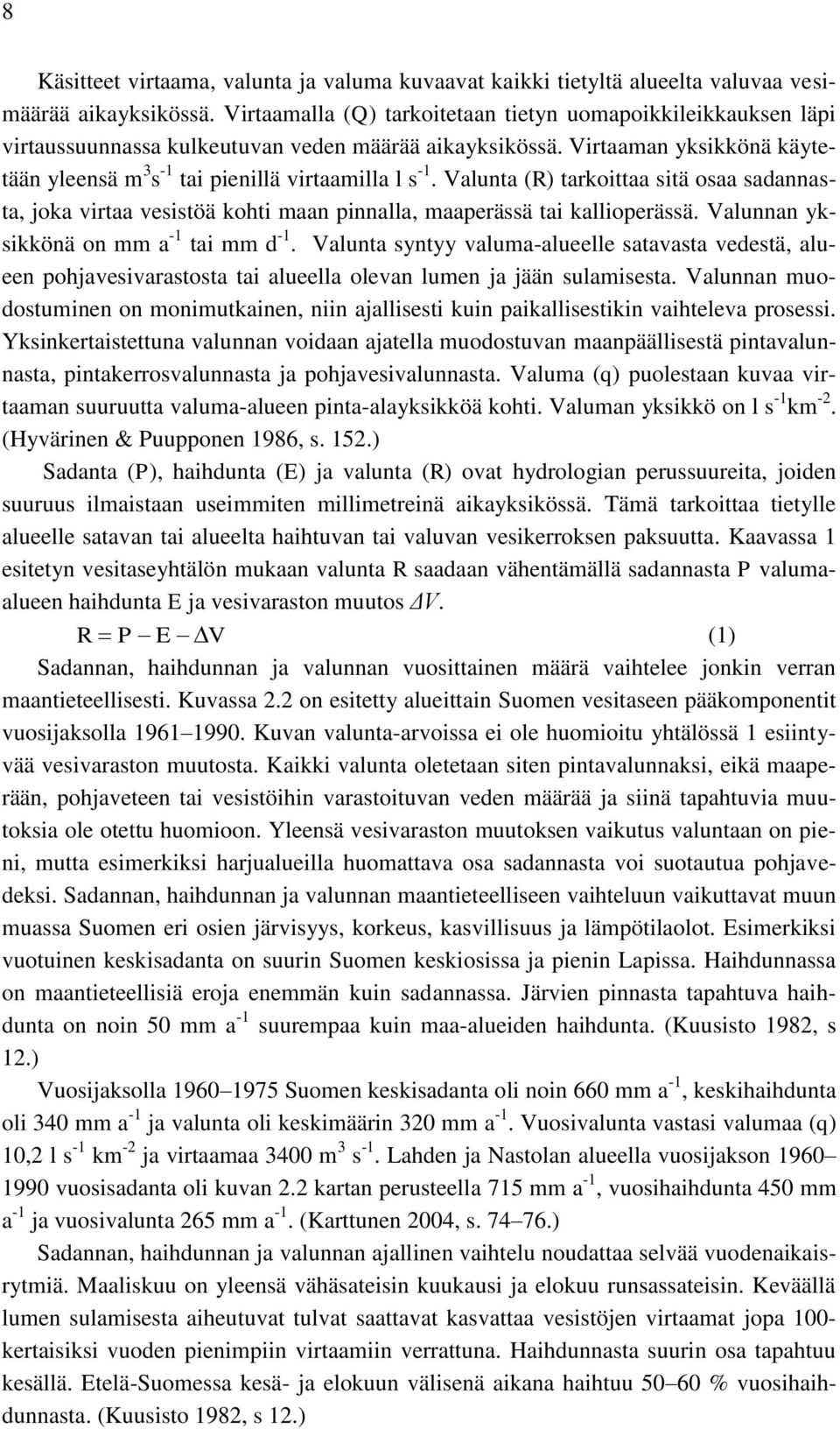 Valunta (R) tarkoittaa sitä osaa sadannasta, joka virtaa vesistöä kohti maan pinnalla, maaperässä tai kallioperässä. Valunnan yksikkönä on mm a -1 tai mm d -1.