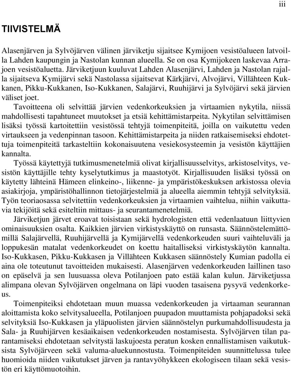 Järviketjuun kuuluvat Lahden Alasenjärvi, Lahden ja Nastolan rajalla sijaitseva Kymijärvi sekä Nastolassa sijaitsevat Kärkjärvi, Alvojärvi, Villähteen Kukkanen, Pikku-Kukkanen, Iso-Kukkanen,