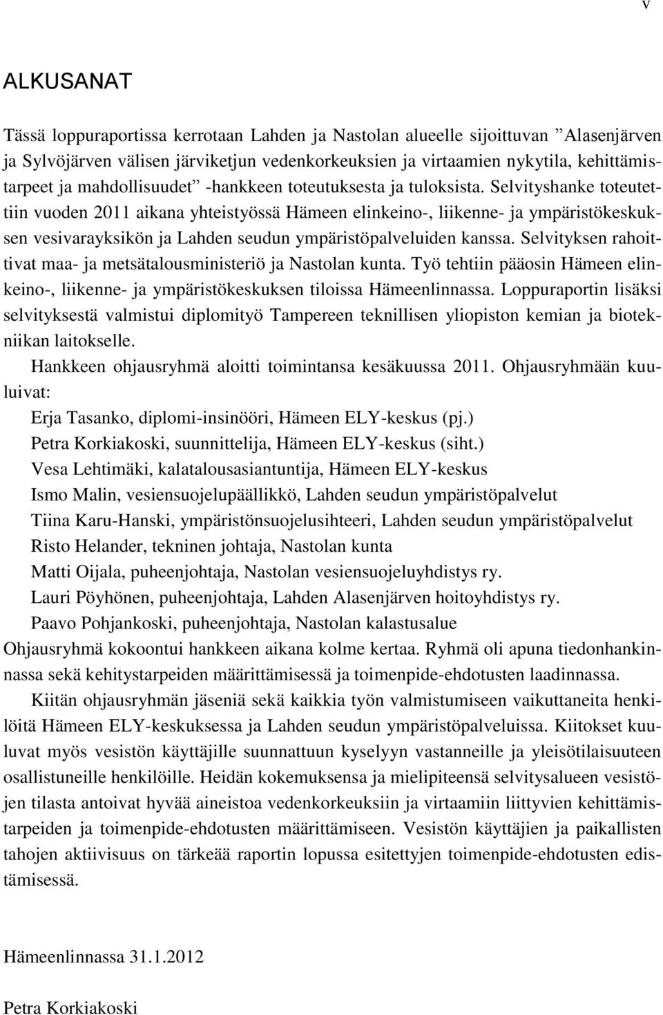 Selvityshanke toteutettiin vuoden 2011 aikana yhteistyössä Hämeen elinkeino-, liikenne- ja ympäristökeskuksen vesivarayksikön ja Lahden seudun ympäristöpalveluiden kanssa.