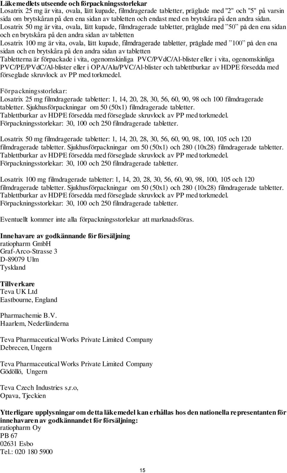 Losatrix 50 mg är vita, ovala, lätt kupade, filmdragerade tabletter, präglade med 50 på den ena sidan och en brytskåra på den andra sidan av tabletten Losatrix 100 mg är vita, ovala, lätt kupade,