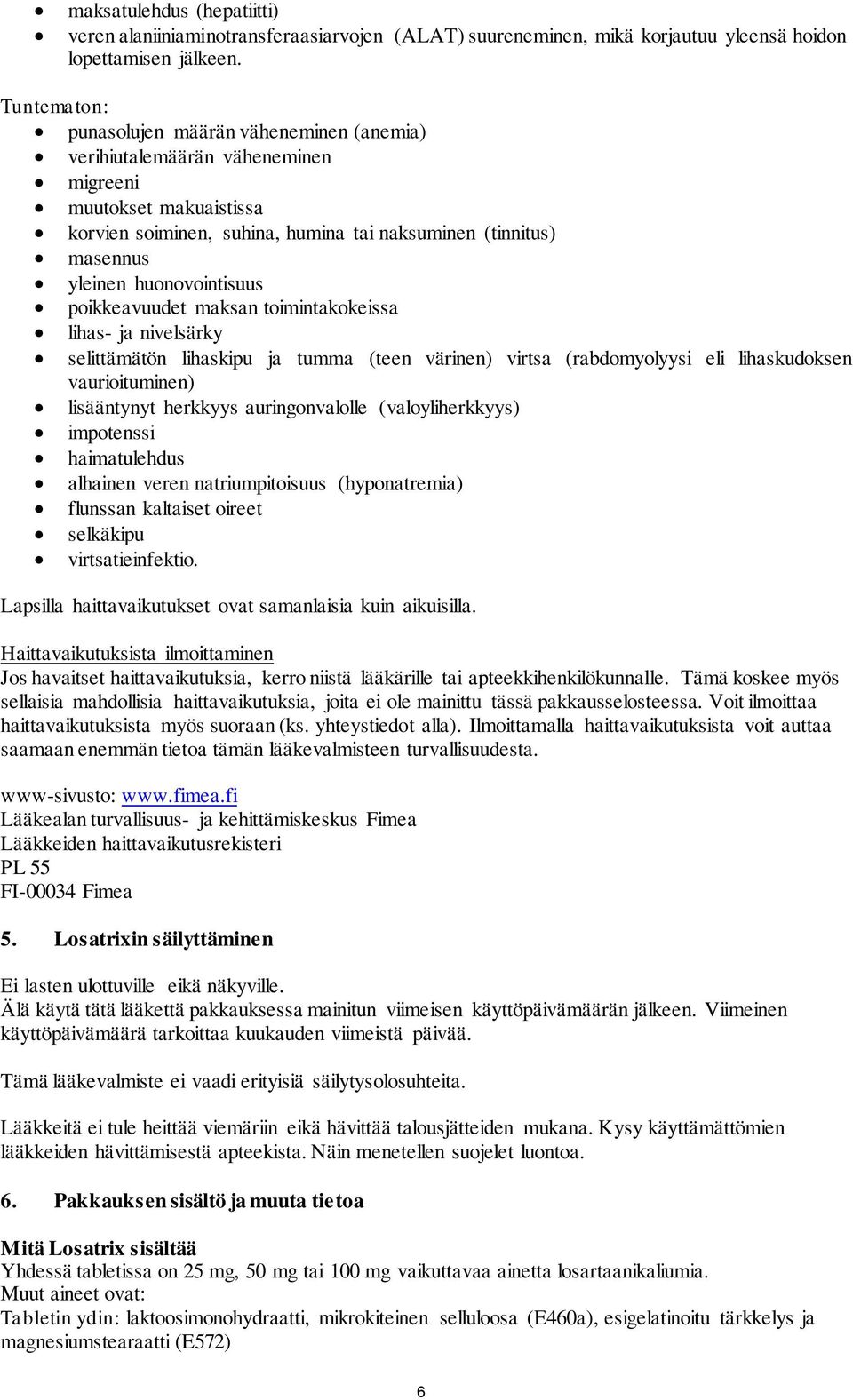 huonovointisuus poikkeavuudet maksan toimintakokeissa lihas- ja nivelsärky selittämätön lihaskipu ja tumma (teen värinen) virtsa (rabdomyolyysi eli lihaskudoksen vaurioituminen) lisääntynyt herkkyys