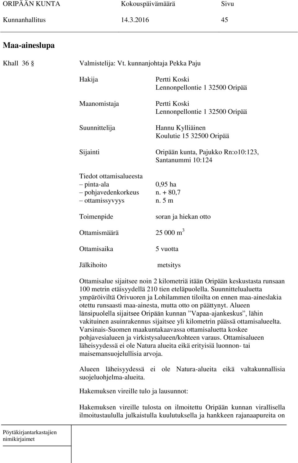 Oripään kunta, Pajukko Rn:o10:123, Santanummi 10:124 Tiedot ottamisalueesta pinta-ala 0,95 ha pohjavedenkorkeus n. + 80,7 ottamissyvyys n.