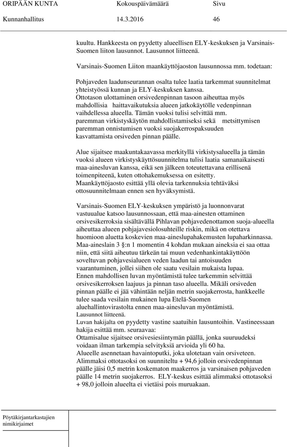 Ottotason ulottaminen orsivedenpinnan tasoon aiheuttaa myös mahdollisia haittavaikutuksia alueen jatkokäytölle vedenpinnan vaihdellessa alueella. Tämän vuoksi tulisi selvittää mm.