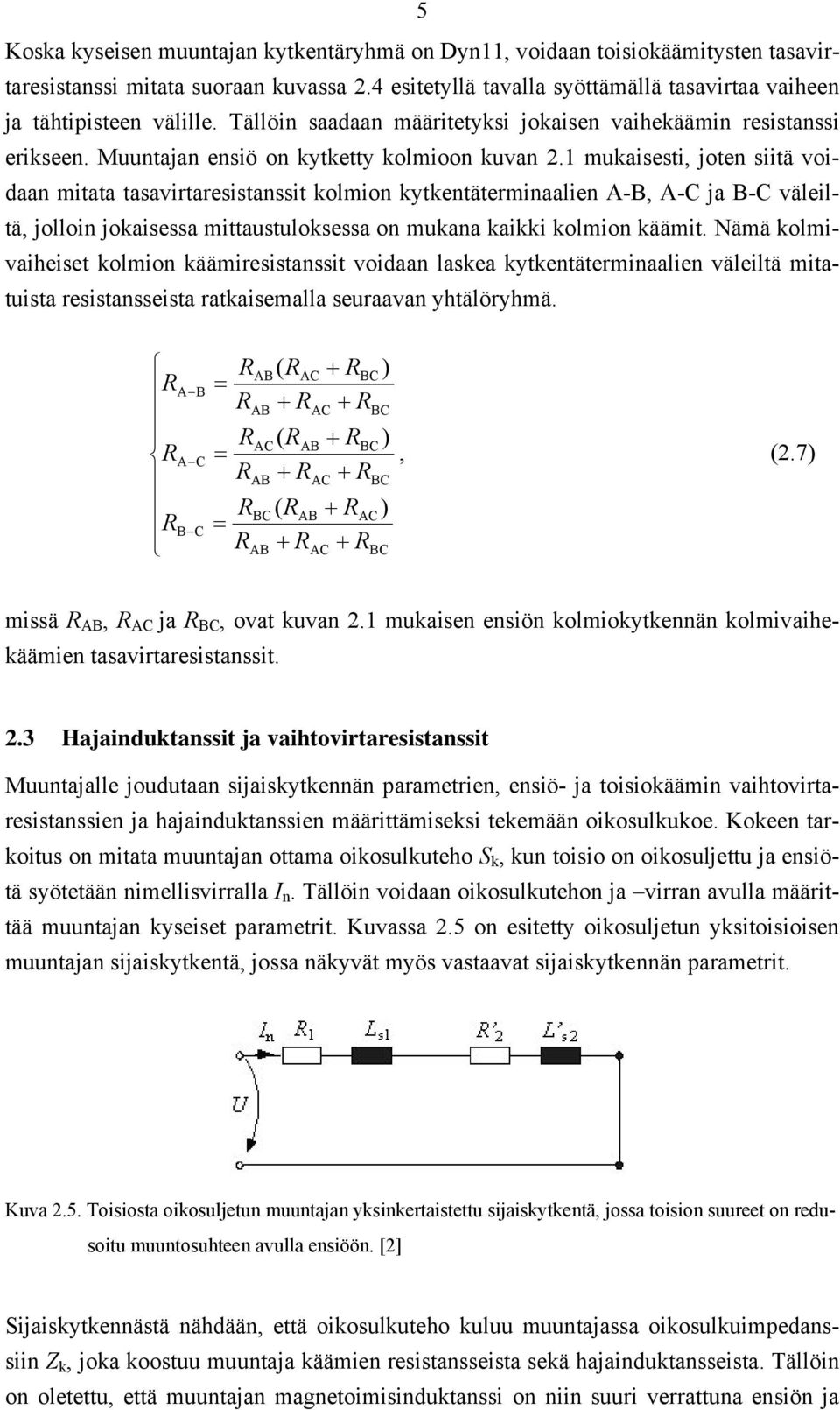 1 mukaisesti, joten siitä voidaan mitata tasavirtaresistanssit kolmion kytkentäterminaalien A-B, A-C ja B-C väleiltä, jolloin jokaisessa mittaustuloksessa on mukana kaikki kolmion käämit.