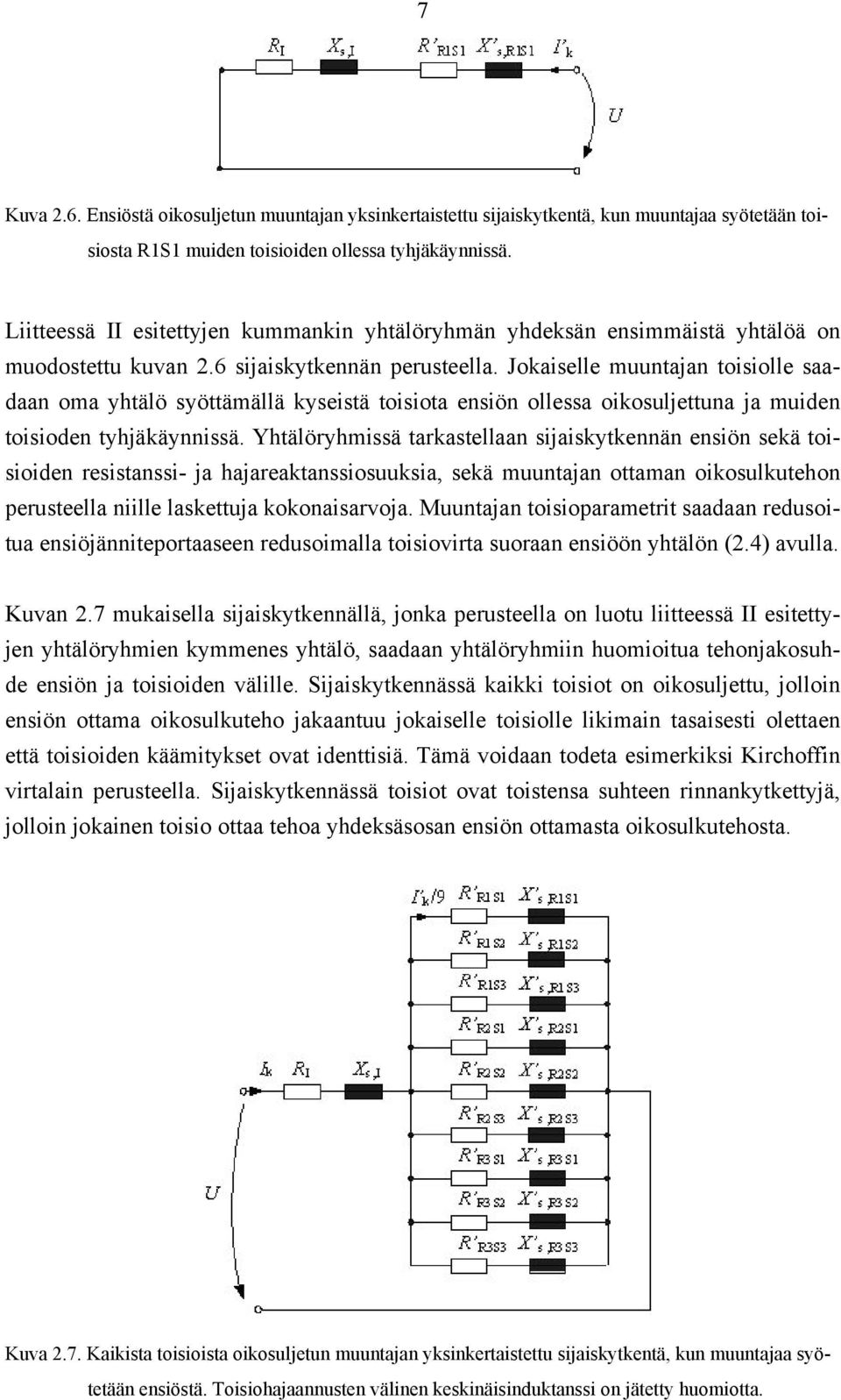 Jokaiselle muuntajan toisiolle saadaan oma yhtälö syöttämällä kyseistä toisiota ensiön ollessa oikosuljettuna ja muiden toisioden tyhjäkäynnissä.