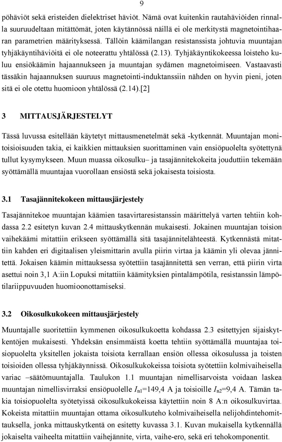 Tällöin käämilangan resistanssista johtuvia muuntajan tyhjäkäyntihäviöitä ei ole noteerattu yhtälössä (.13).