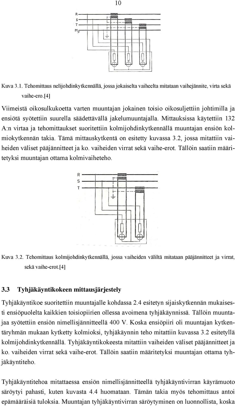 Mittauksissa käytettiin 13 A:n virtaa ja tehomittaukset suoritettiin kolmijohdinkytkennällä muuntajan ensiön kolmiokytkennän takia. Tämä mittauskytkentä on esitetty kuvassa 3.