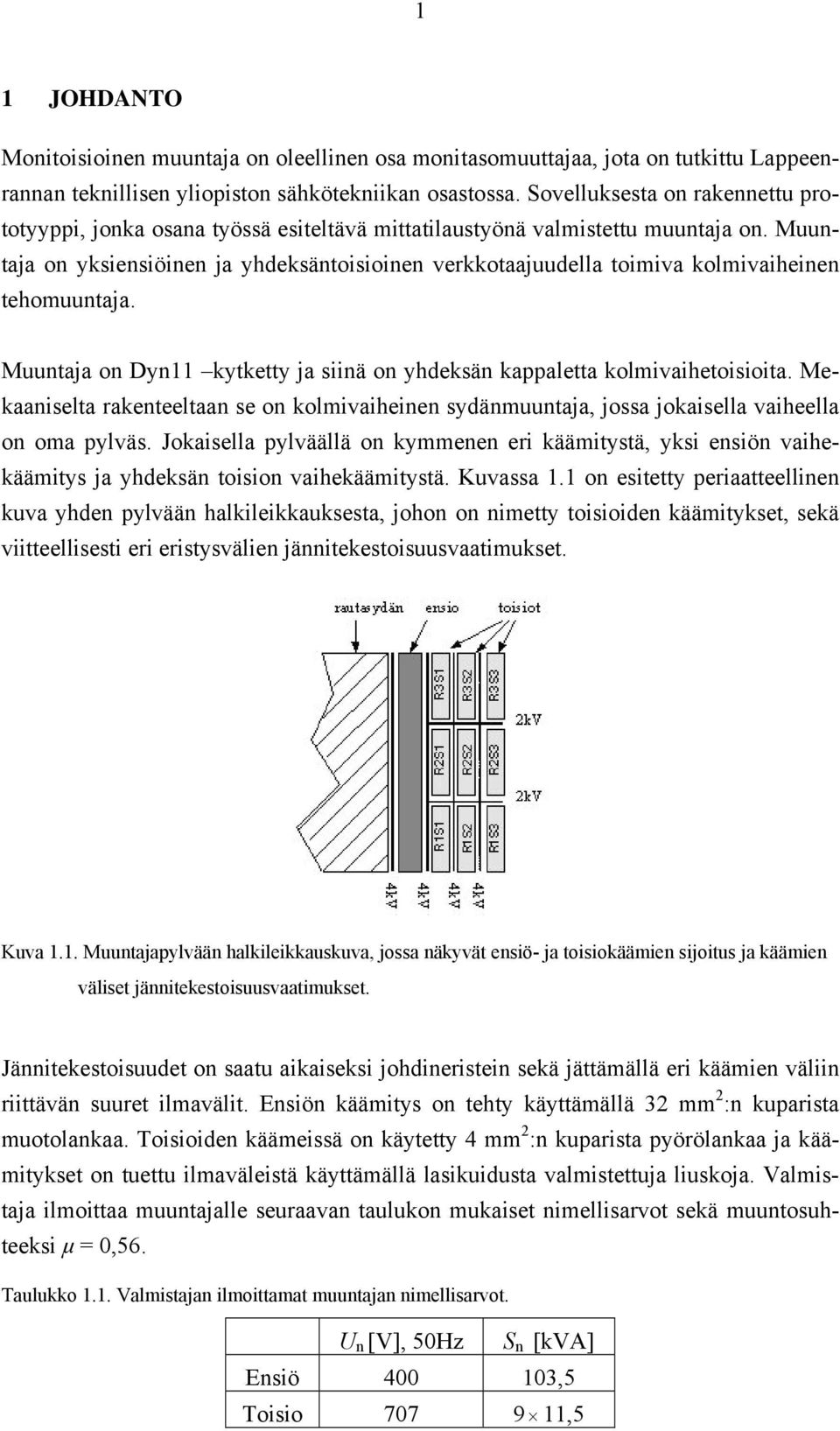 Muuntaja on yksiensiöinen ja yhdeksäntoisioinen verkkotaajuudella toimiva kolmivaiheinen tehomuuntaja. Muuntaja on Dyn11 kytketty ja siinä on yhdeksän kappaletta kolmivaihetoisioita.