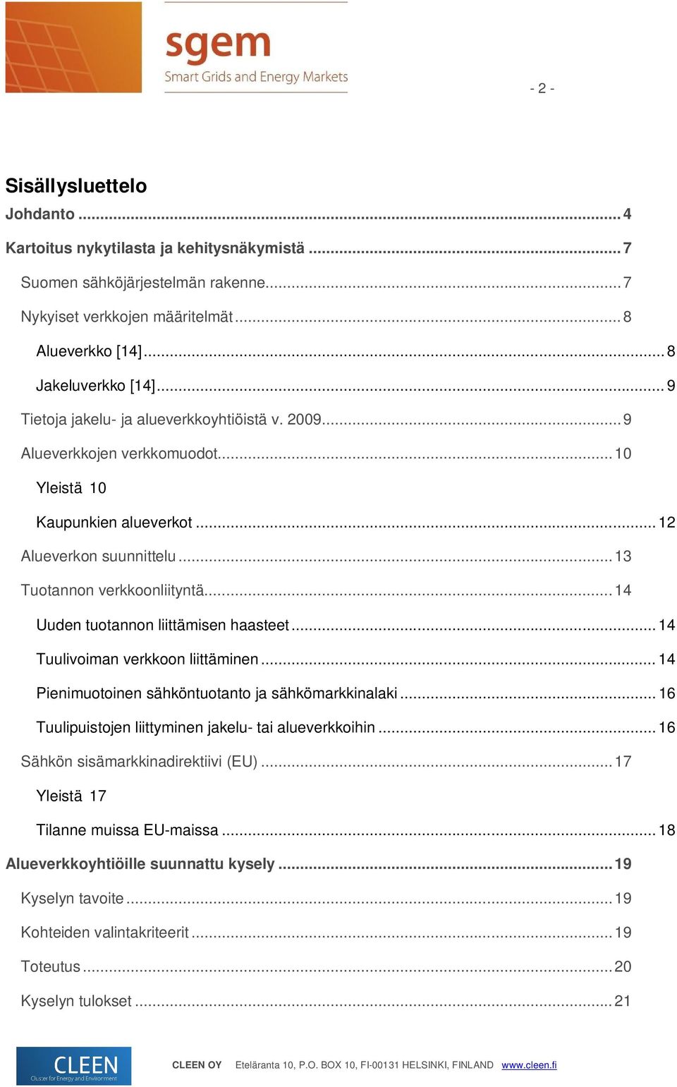 ..14 Uuden tuotannon liittämisen haasteet...14 Tuulivoiman verkkoon liittäminen... 14 Pienimuotoinen sähköntuotanto ja sähkömarkkinalaki... 16 Tuulipuistojen liittyminen jakelu- tai alueverkkoihin.