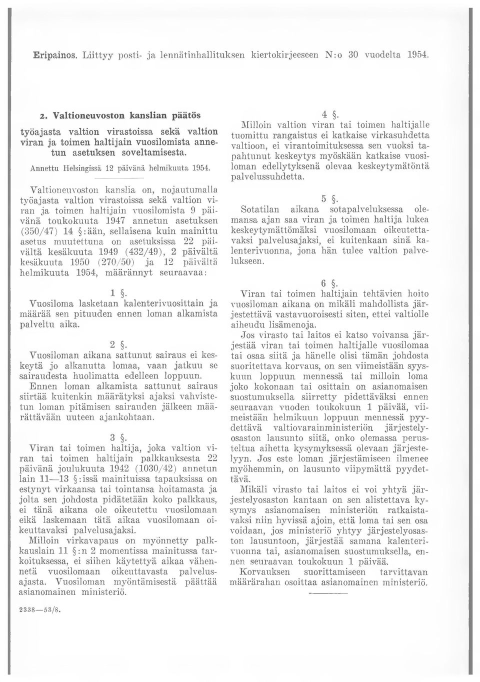 Valtioneuvoston kanslia on, nojautumalla työajasta valtion virastoissa sekä valtion viran ja toimen haltijain vuosilomista 9 päivänä toukokuuta 1947 annetun asetuksen (350/47) 14 :ään, sellaisena