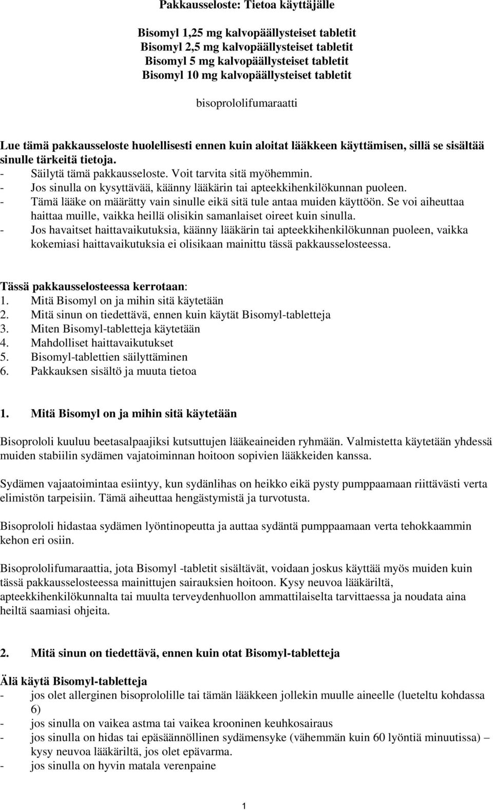 Voit tarvita sitä myöhemmin. - Jos sinulla on kysyttävää, käänny lääkärin tai apteekkihenkilökunnan puoleen. - Tämä lääke on määrätty vain sinulle eikä sitä tule antaa muiden käyttöön.